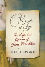 Book of Ages was a finalist for the National Book Award in nonfiction. I'm looking forward to reading about Jane Frankliln -- Benjamin Franklin's youngest sister and a brilliant person in her own right. (Also, a mother of 12!)